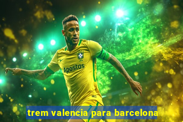 trem valencia para barcelona